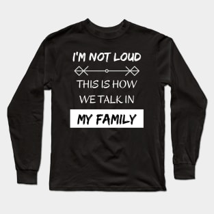 I'm Not Loud, This is How We Talk in my Family Long Sleeve T-Shirt